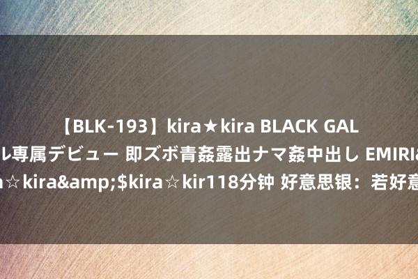 【BLK-193】kira★kira BLACK GAL DEBUT 日焼け黒ギャル専属デビュー 即ズボ青姦露出ナマ姦中出し EMIRI</a>2014-11-19kira☆kira&$kira☆kir118分钟 好意思银：若好意思国经济接续降温 好意思股科技巨头将进一步承压